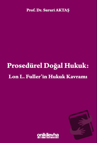 Prosedürel Doğal Hukuk: Lon L. Fuller'in Hukuk Kavramı - Sururi Aktaş 