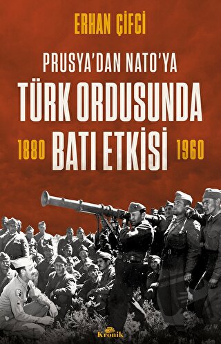 Prusya’dan NATO'ya - Türk Ordusunda Batı Etkisi - Erhan Çifci - Kronik