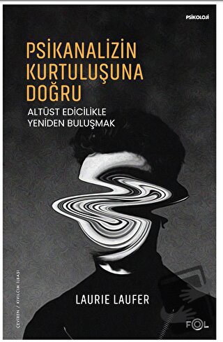 Psikanalizin Kurtuluşuna Doğru –Altüst Edicilikle Yeniden Buluşmak– - 