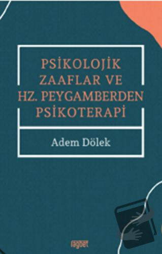 Psikolojik Zaaflar ve Hz. Peygamberden Psikoterapi - Adem Dölek - Rağb