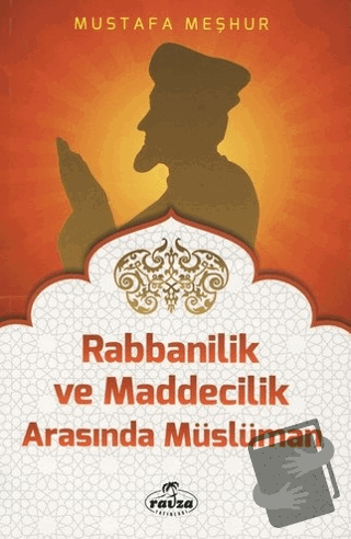 Rabbanilik ve Maddecilik Arasında Müslüman - Mustafa Meşhur - Ravza Ya