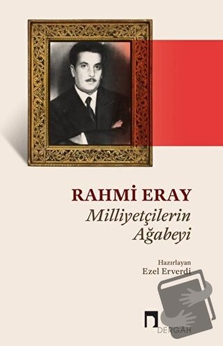 Rahmi Eray - Milliyetçilerin Ağabeyi - Ezel Erverdi - Dergah Yayınları