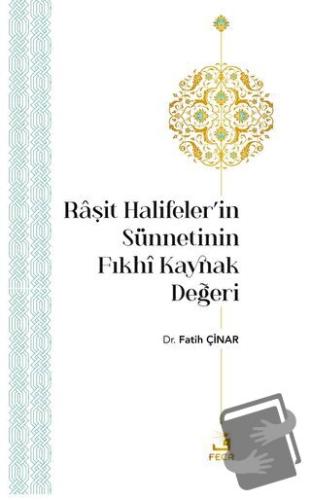 Raşit Halifeler’in Sünnetinin Fıkhi Kaynak Değeri - Fatih Çınar - Fecr