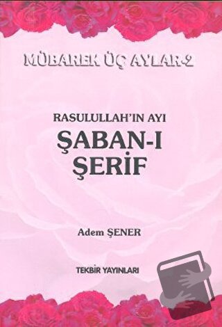 Rasullah'ın Ayı Şaban-ı Şerif - Adem Şener - Tekbir Yayınları - Fiyatı