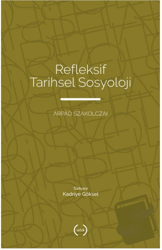 Refleksif Tarihsel Sosyoloji - Arpad Szakolczai - Islık Yayınları - Fi