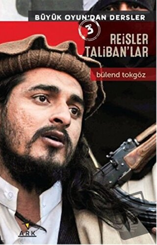 Reisler Taliban'lar - Büyük Oyun'dan Dersler 3 - Bülend Tokgöz - Ark K