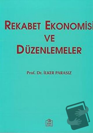 Rekabet Ekonomisi ve Düzenlemeler - M. İlker Parasız - Ezgi Kitabevi Y