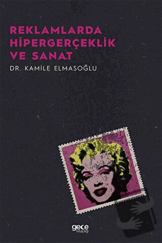 Reklamlarda Hipergerçeklik Ve Sanat - Kamile Elmasoğlu - Gece Kitaplığ