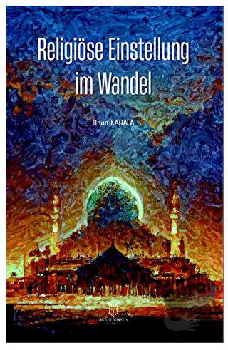 Religiöse Einstellung im Wandel - İlhan Karaca - Akademisyen Kitabevi 