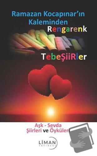 Rengarenk Tebeşiirler: Aşk - Sevda Şiirleri ve Öyküleri - Ramazan Koca