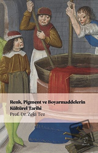 Renk, Pigment ve Boyarmaddelerin Kültürel Tarihi - Zeki Tez - Doruk Ya