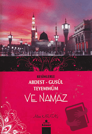 Resimlerle Abdest - Gusül - Teyemmüm ve Namaz - Adem Karataş - Hüner Y