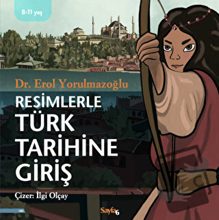 Resimlerle Türk Tarihine Giriş - Erol Yorulmazoğlu - Sayfa6 Yayınları 