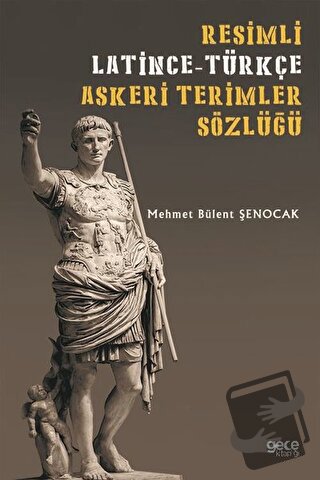 Resimli Latince-Türkçe Askeri Terimler Sözlüğü - Mehmet Bülent Şenocak