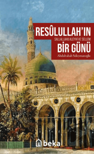 Resulullah’ın (sav) Bir Günü - Abdulvahab Süleymanoğlu - Beka Yayınlar