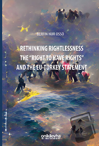 Rethinking Rightlessness: The "Right to Have Rights" and the EU-Turkey