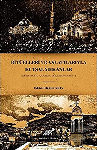 Ritüelleri ve Anlatılarıyla Kutsal Mekanlar - Bülent Akın - Paradigma 