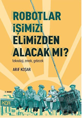 Robotlar İşimizi Elimizden Alacak Mı? - Arif Koşar - Kor Kitap - Fiyat