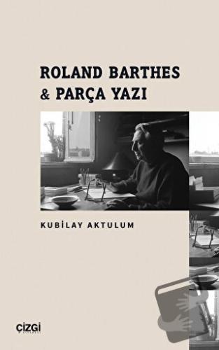 Roland Barthes - Parça Yazı - Kubilay Aktulum - Çizgi Kitabevi Yayınla