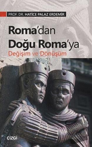 Roma’dan Doğu Roma’ya Değişim ve Dönüşüm - Hatice Palaz Erdemir - Çizg