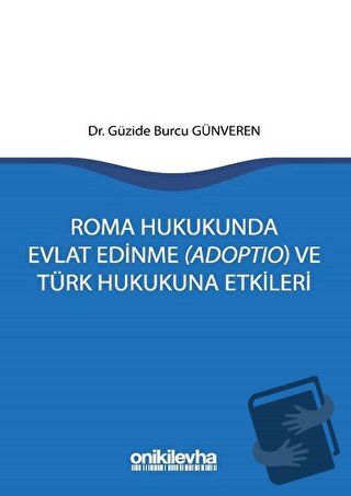 Roma Hukukunda Evlat Edinme (Adoptio) ve Türk Hukukuna Etkileri - Güzi