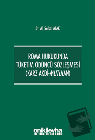 Roma Hukukunda Tüketim Ödüncü Sözleşmesi (Karz Akdi-Mutuum) - Ali Selk