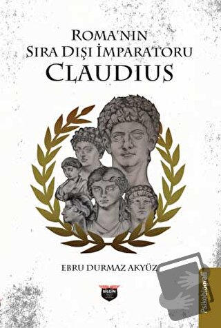 Roma’nın Sıra Dışı İmparatoru Claudius - Ebru Durmaz Akyüz - Bilgin Kü