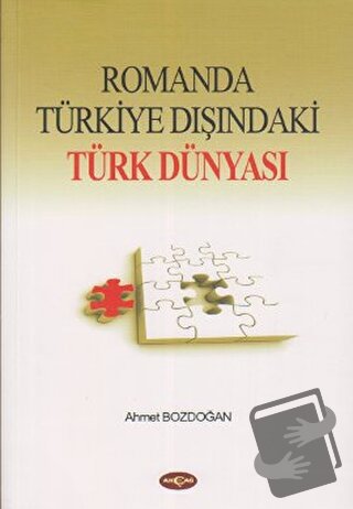 Romanda Türkiye Dışındaki Türk Dünyası - Ahmet Bozdoğan - Akçağ Yayınl