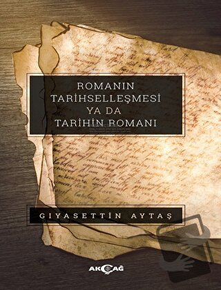 Romanın Tarihselleşmesi Ya Da Tarihin Romanı - Gıyasettin Aytaş - Akça