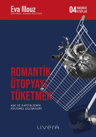 Romantik Ütopyayı Tüketmek - Aşk ve Kapitalizmin Kültürel Çelişkileri 