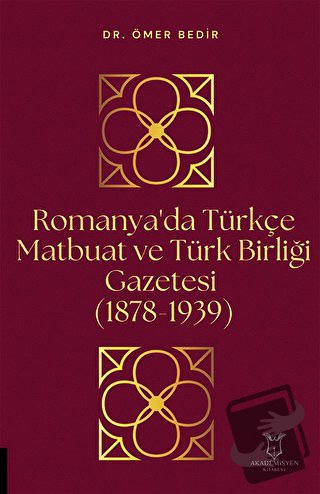 Romanya'da Türkçe Matbuat ve Türk Birliği Gazetesi (1878-1939) - Ömer 