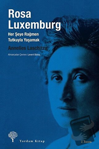 Rosa Luxemburg: Her Şeye Rağmen Tutkuyla Yaşamak - Annelies Laschitza 