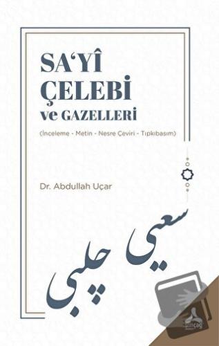 Sa‘yi Çelebi ve Gazelleri - Abdullah Uçar - Sonçağ Yayınları - Fiyatı 