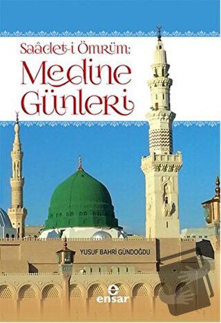 Saadet-i Ömrüm: Medine Günleri - Yusuf Bahri Gündoğdu - Ensar Neşriyat