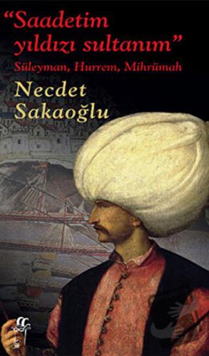 Saadetim Yıldızı Sultanım (Ciltli) - Necdet Sakaoğlu - Oğlak Yayıncılı