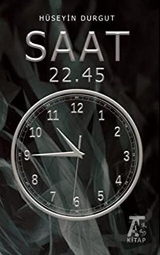 Saat 22.45 - Hüseyin Durgut - Kitap At Yayınları - Fiyatı - Yorumları 