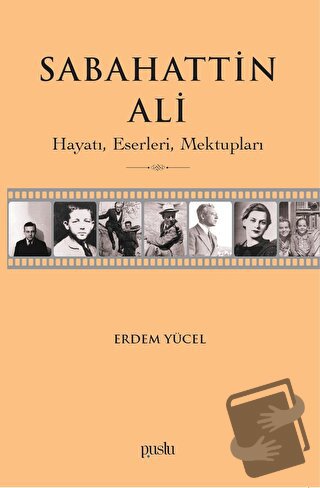 Sabahattin Ali- Hayatı, Eserleri, Mektupları - Erdem Yücel - Puslu Yay