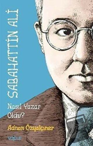 Sabahattin Ali Nasıl Yazar Oldu? - Adnan Özyalçıner - Vapur Yayınları 