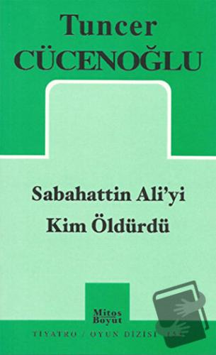 Sabahattin Ali’yi Kim Öldürdü - Tuncer Cücenoğlu - Mitos Boyut Yayınla