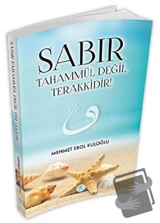 Sabır Tahammül Değil Terakkidir! - Mehmet Erol Kuloğlu - Maviçatı Yayı