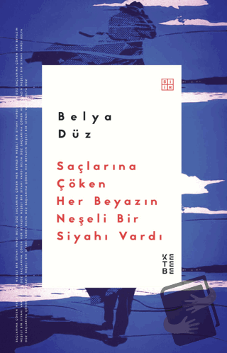 Saçlarına Çöken Her Beyazın Neşeli Bir Siyahı Vardı - Belya Düz - Kete