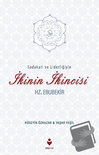 Sadakati ve Liderliğiyle İkinin İkincisi Hz. Ebubekir - Hüseyin Özhaza