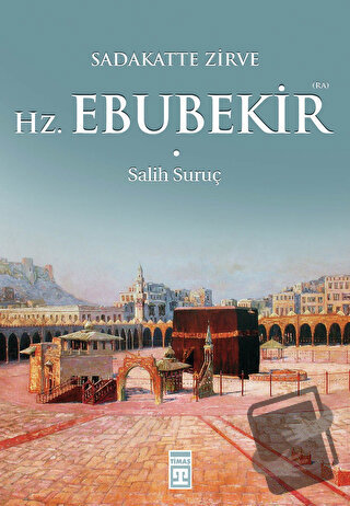 Sadakatte Zirve Hz. Ebubekir (R.A.) - Salih Suruç - Timaş Yayınları - 