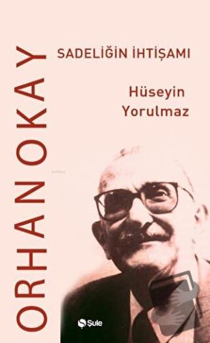 Sadeliğin İhtişamı Orhan Okay - Hüseyin Yorulmaz - Şule Yayınları - Fi