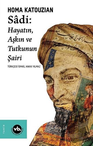 Sadi: Hayatın Aşkın ve Tutkunun Şairi - Homa Katouzian - Vakıfbank Kül