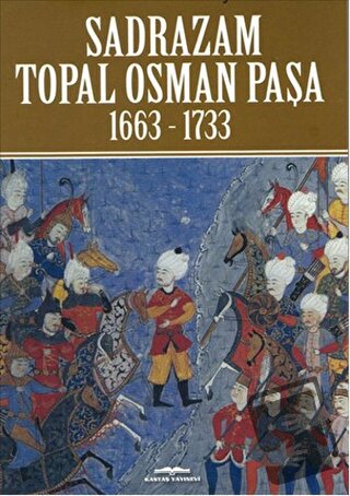 Sadrazam Topal Osman Paşa 1663-1733 - Akif Poroy - Kastaş Yayınları - 