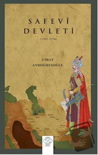 Safevi Devleti (1501-1736) - Cihat Aydoğmuşoğlu - Post Yayınevi - Fiya