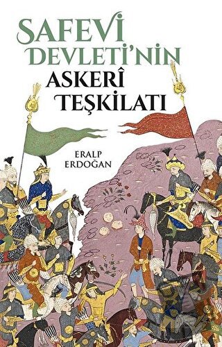 Safevi Devleti'nin Askeri Teşkilatı - Eralp Erdoğan - Yeditepe Yayınev