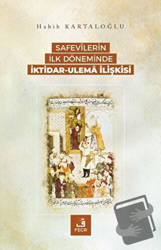 Safevilerin İlk Döneminde İktidar-Ulema İlişkisi - Habib Kartaloğlu - 