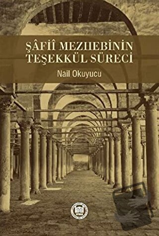 Şafii Mezhebinin Teşekkül Süreci - Nail Okuyucu - Marmara Üniversitesi